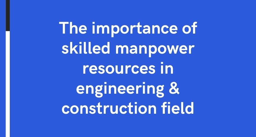 The importance of skilled manpower resources in engineering & construction field = feature image